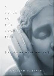 A Guide to the Good Life by William B Irvine