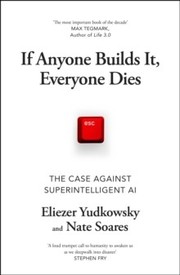 If Anyone Builds It, Everyone Dies by Eliezer Yudkowsky